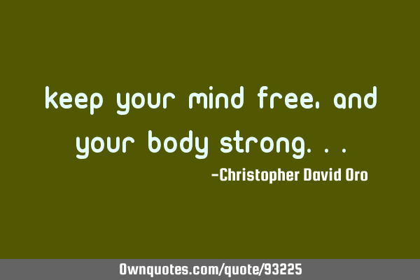 Keep your mind Free, and your body S