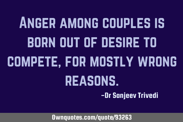 Anger among couples is born out of desire to compete, for mostly wrong