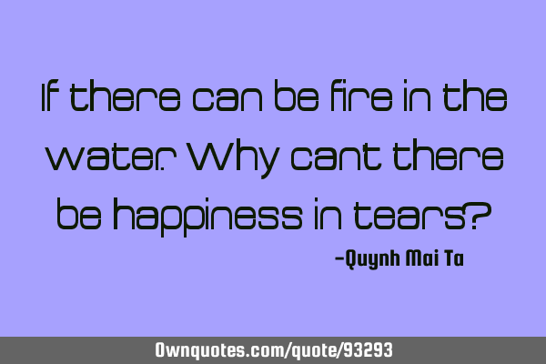 If there can be fire in the water. Why can