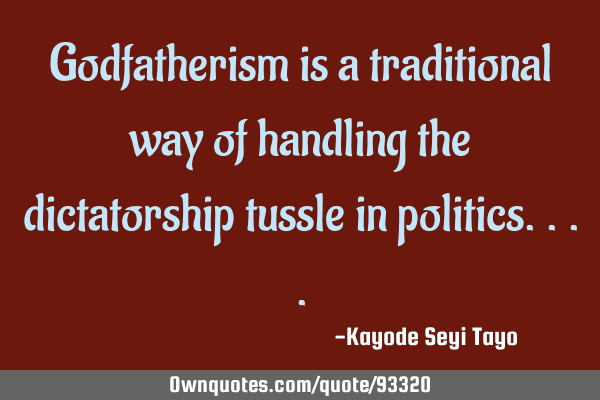 Godfatherism is a traditional way of handling the dictatorship tussle in