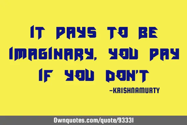It pays to be imaginary, you pay if you don
