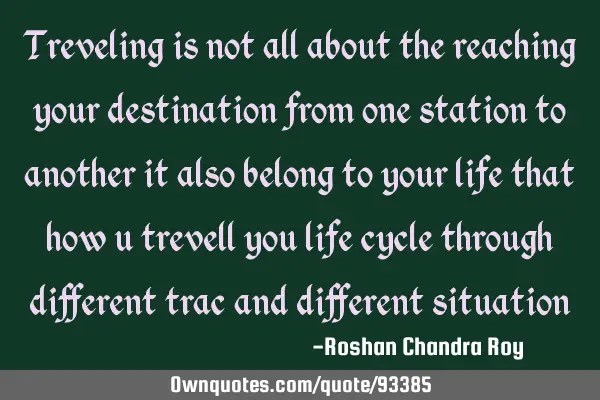 Treveling is not all about the reaching your destination from one station to another it also belong