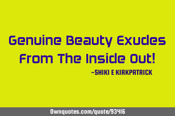 Genuine Beauty Exudes From The Inside Out!