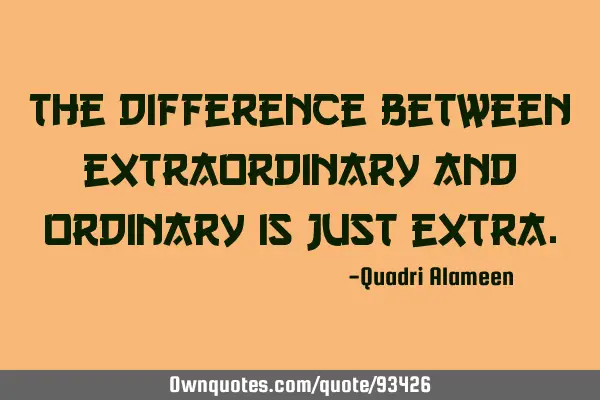 The difference between extraordinary and ordinary is just