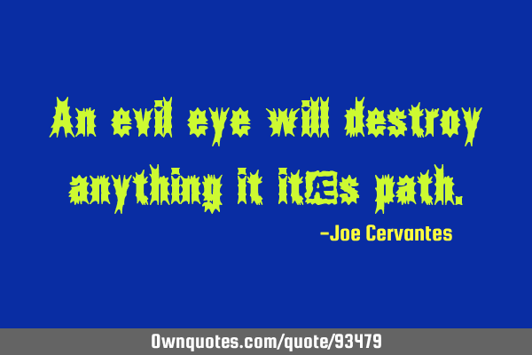 An evil eye will destroy anything it it
