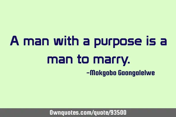 A man with a purpose is a man to