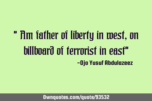 " Am father of liberty in west, on billboard of terrorist in east"