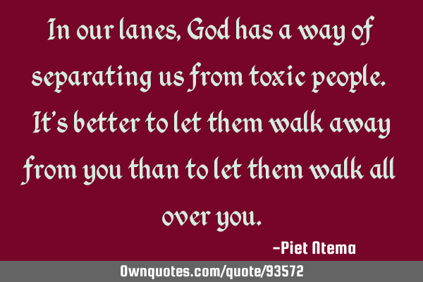 In our lanes, God has a way of separating us from toxic people. It