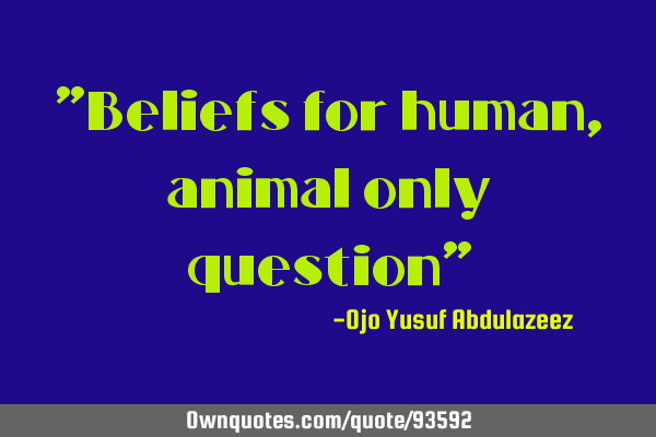 "Beliefs for human, animal only question"