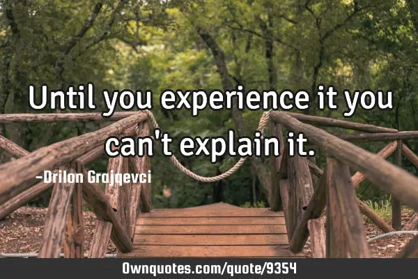 Until you experience it you can