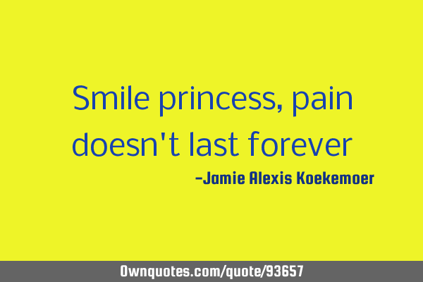 Smile princess, pain doesn