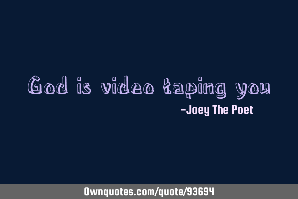God is video taping