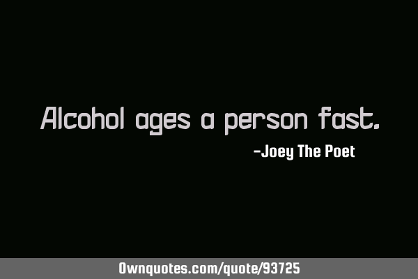 Alcohol ages a person