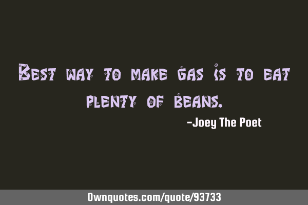 Best way to make gas is to eat plenty of