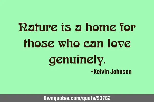Nature is a home for those who can love