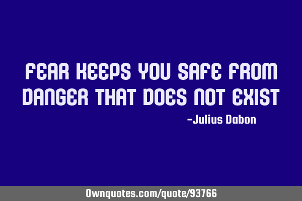Fear Keeps You Safe from Danger that Does Not E