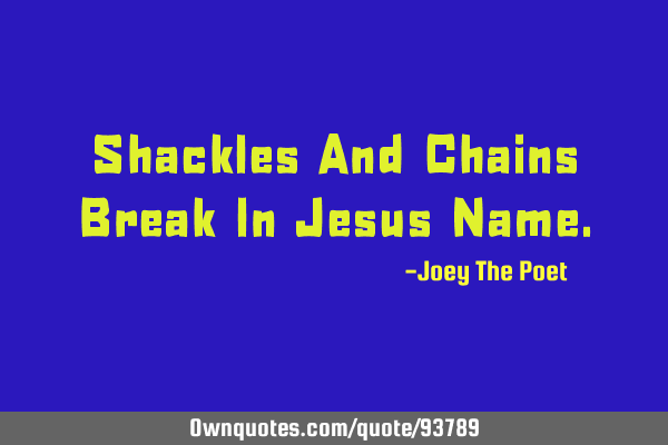 Shackles And Chains Break In Jesus N
