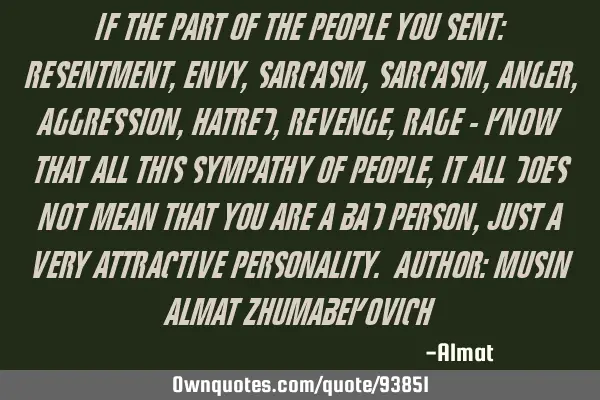 If the part of the people you sent: resentment, envy, sarcasm, sarcasm, anger, aggression, hatred,