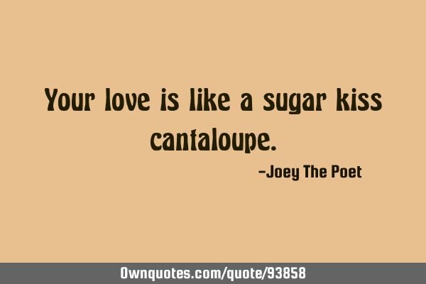 Your love is like a sugar kiss