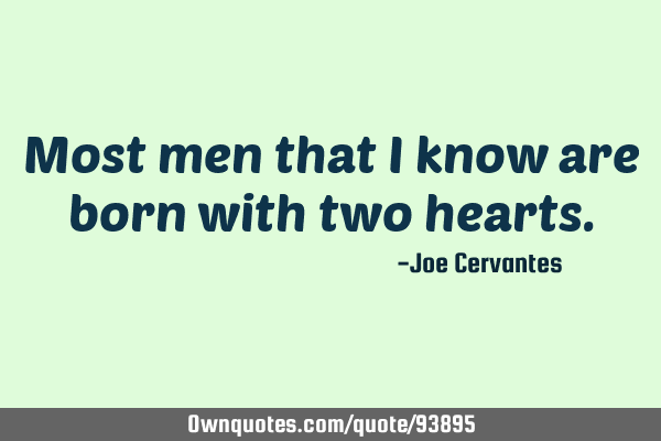 Most men that I know are born with two