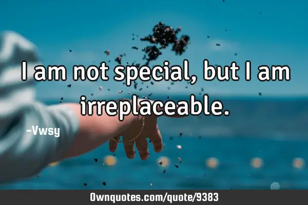 I am not special, but I am
