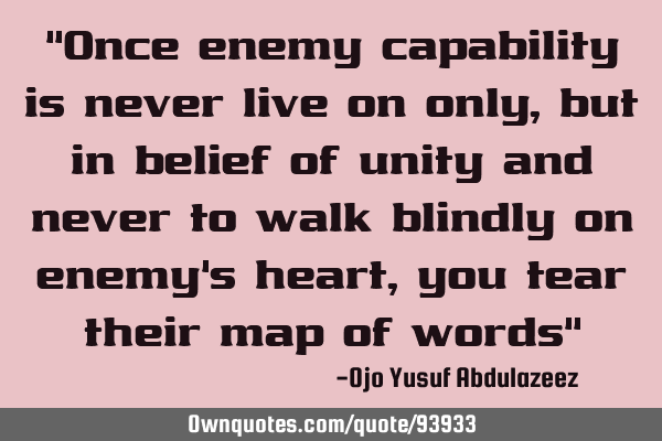 "Once enemy capability is never live on only, but in belief of unity and never to walk blindly on