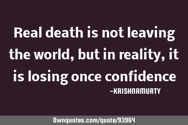 Real death is not leaving the world, but in reality, it is losing once