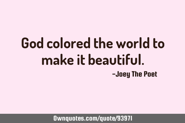 God colored the world to make it