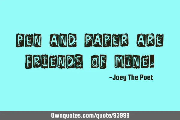Pen and Paper are friends of