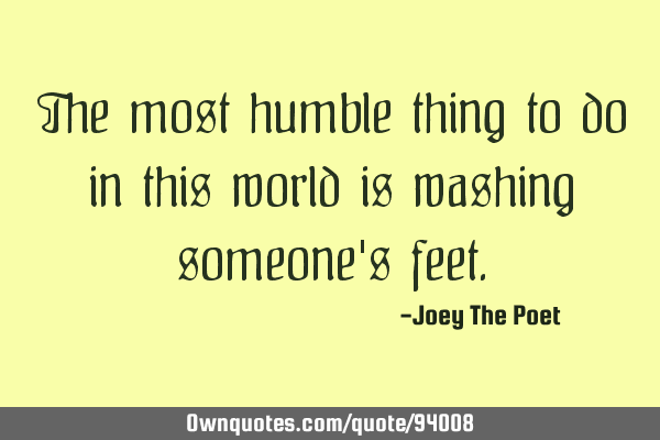 The most humble thing to do in this world is washing someone