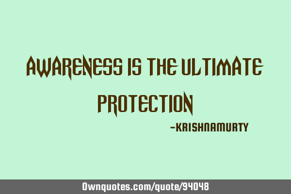 AWARENESS IS THE ULTIMATE PROTECTION