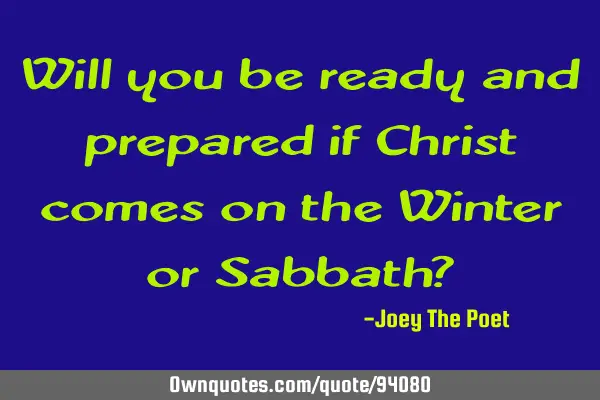 Will you be ready and prepared if Christ comes on the Winter or Sabbath?