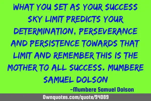 What you set as your success sky limit predicts your determination, perseverance and persistence