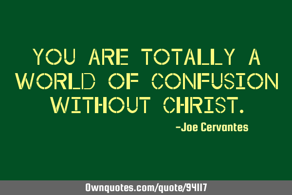 You are totally a world of confusion without C