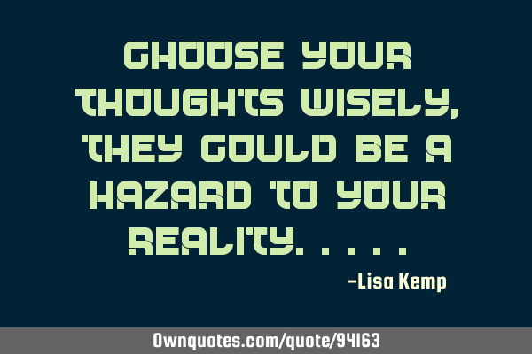 Choose your thoughts wisely, they could be a hazard to your