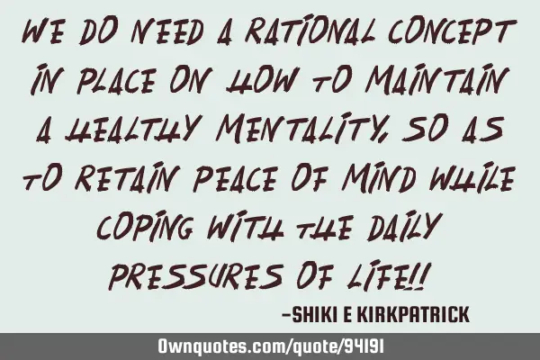 We Do Need A Rational Concept In Place On How To Maintain A Healthy Mentality, So As To Retain P