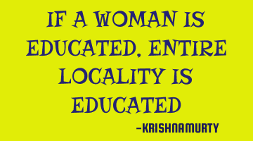 IF A WOMAN IS EDUCATED, ENTIRE LOCALITY IS EDUCATED