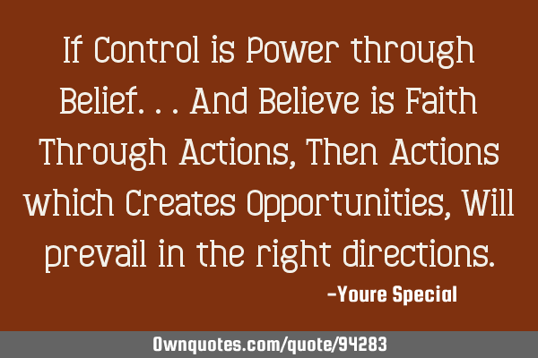 If Control is Power through Belief...and Believe is Faith Through Actions,Then Actions which C