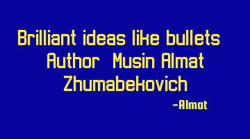 Brilliant ideas like bullets. Author: Musin Almat Zhumabekovich