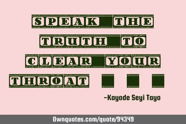 Speak the truth to clear your