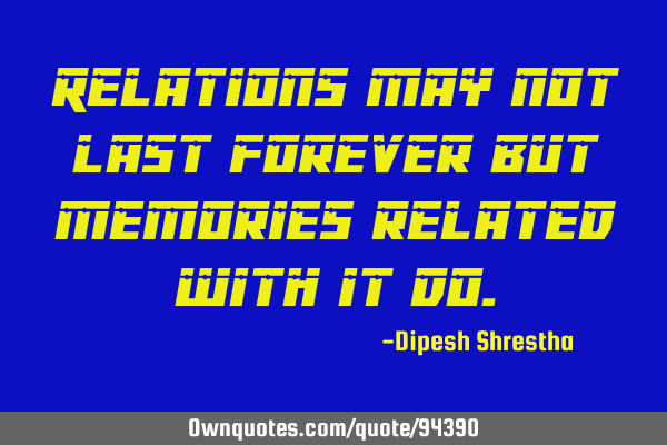 Relations may not last forever but memories related with it