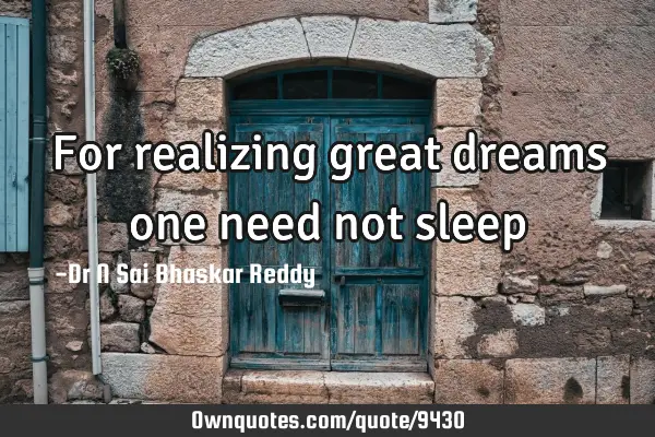 For realizing great dreams one need not