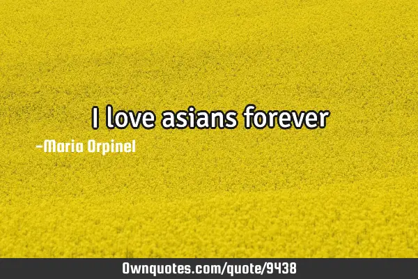 I love asians