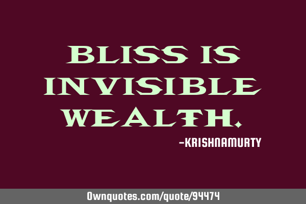 BLISS IS INVISIBLE WEALTH