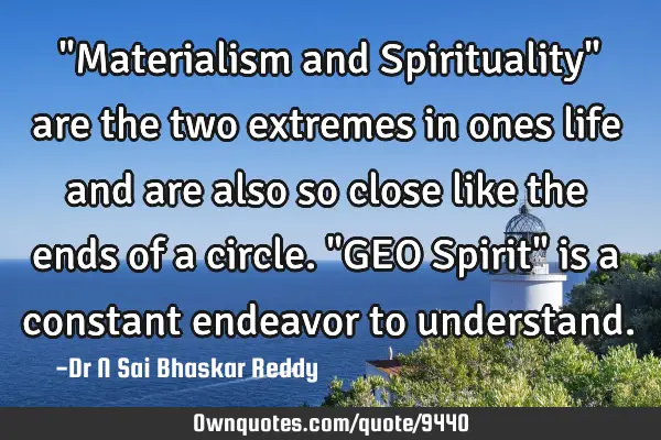 ‎"Materialism and Spirituality" are the two extremes in ones life and are also so close like the