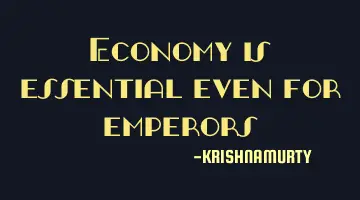 Economy is essential even for emperors