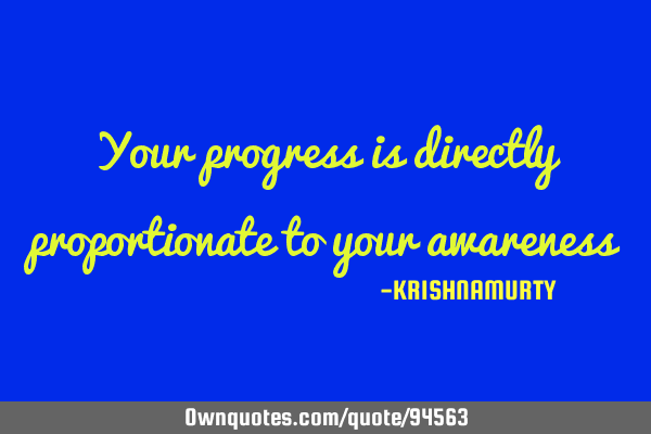 Your progress is directly proportionate to your
