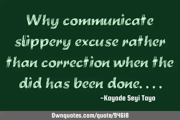 Why communicate slippery excuse rather than correction when the did has been