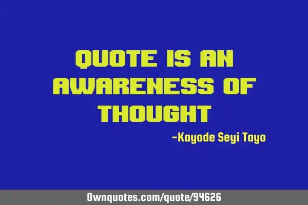 Quote is an awareness of