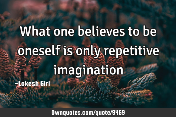 What one believes to be oneself is only repetitive